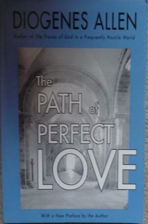 The Path Of Perfect Love by Diogenes Allen