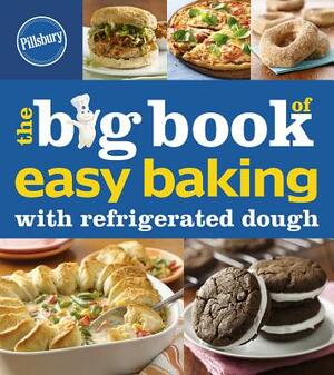 Pillsbury the Big Book of Easy Baking with Refrigerated Dough by Pillsbury Editors