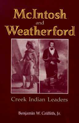 McIntosh and Weatherford: Creek Indian Leaders by Benjamin W. Griffith