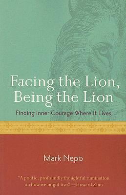 Facing the Lion, Being the Lion: Finding Inner Courage Where It Livesosi by Mark Nepo, Mark Nepo