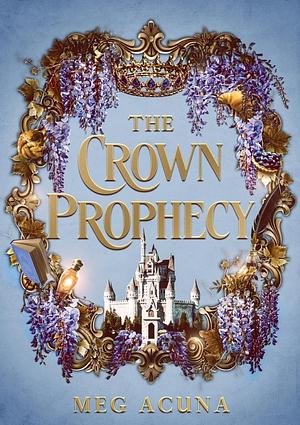 The Crown Prophecy by Meg Acuna