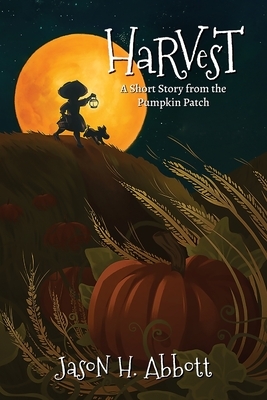 Harvest: A Short Story from the Pumpkin Patch by Jason H. Abbott