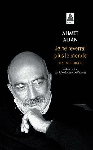 Je ne reverrai plus le monde : Textes de prison by Ahmet Altan, Julien Lapeyre de Cabanes