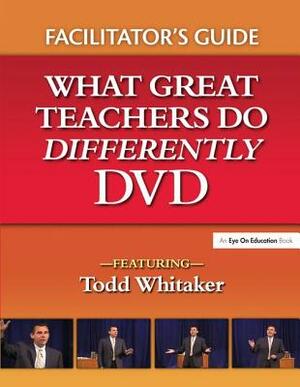 What Great Teachers Do Differently Facilitator's Guide by Todd Whitaker