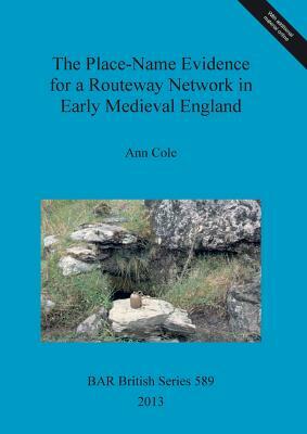 The Place-Name Evidence for a Routeway Network in Early Medieval England by Ann Cole