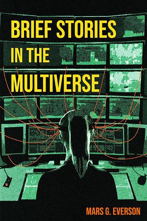 Brief Stories in the Multiverse by Mars G. Everson