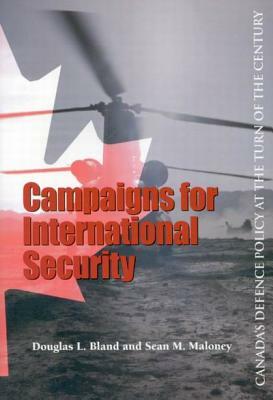 Campaigns for International Security, Volume 84: Canada's Defence Policy at the Turn of the Century by Douglas L. Bland, Sean Maloney