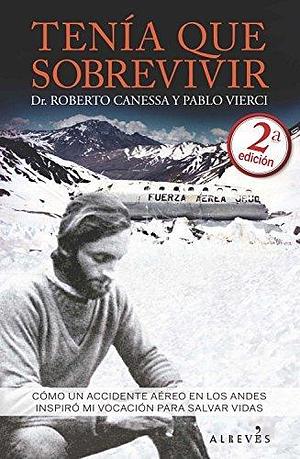 Tenía que sobrevivir: Cómo un accidente aéreo en los Andes inspiró mi vocación para salvar vidas by Roberto Canessa, Roberto Canessa, Pablo Vierci