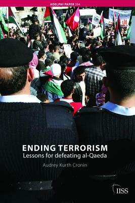 Ending Terrorism: Lessons for Defeating Al-Qaeda by Audrey Kurth Cronin