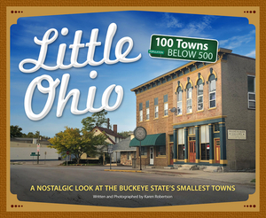 Little Ohio: A Nostalgic Look at the Buckeye State's Smallest Towns by Karen Robertson