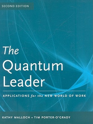 The Quantum Leader: Applications for the New World of Work by Kathy Malloch, Tim Porter-O'Grady