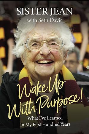 Wake Up with Purpose!: What I've Learned in My First Hundred Years by Sister Jean Dolores Schmidt