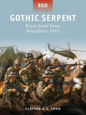 Gothic Serpent: Black Hawk Down Mogadishu 1993 by Clayton K. S. Chun
