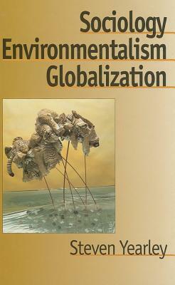 Sociology, Environmentalism, Globalization: Reinventing the Globe by Steven Yearley