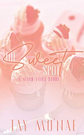 The Sweet Spot: A Maple Hills Story (Book 1) by Tay Mo'Nae