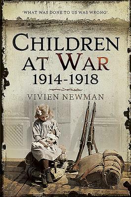 Children at War 1914-1918: It's My War Too! by Vivien Newman