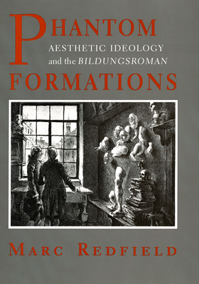 Phantom Formations: Aesthetic Ideology and the Bildungsroman by Marc Redfield