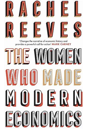 The Women Who Made Modern Economics by Rachel Reeves