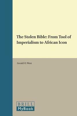 The Stolen Bible: From Tool of Imperialism to African Icon by Gerald O. West