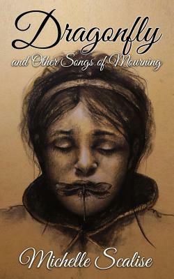 Dragonfly And Other Songs of Mourning by Michelle Scalise