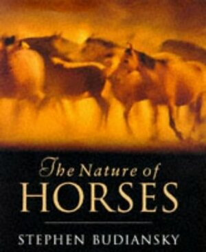 The Nature Of Horses: Their Evolution, Intelligence and Behaviour by Stephen Budiansky