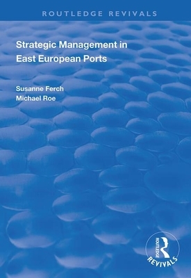Strategic Management in East European Ports by Michael Roe, Susanne French