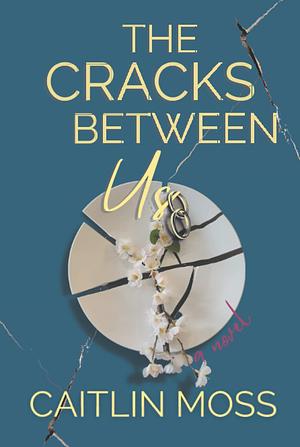 The Cracks Between Us by Caitlin Moss