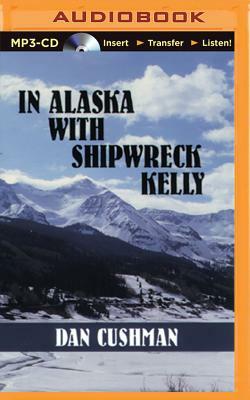 In Alaska with Shipwreck Kelly by Dan Cushman