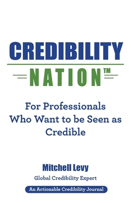 Credibility Nation: For Professionals Who Want to Be Seen as Credible by Mitchell Levy