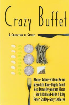 Crazy Buffet Club: A Collection of Stories by Kelle Z. Riley, J. Smith Kirkland, Peter Sculley