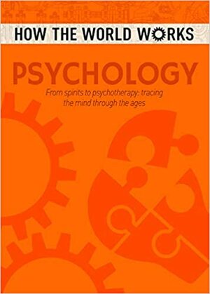 Psychology: From spirits to psychotherapy, tracing the mind through the ages (How the World Works) by Anne Rooney