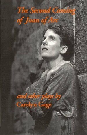 The Second Coming of Joan of Arc and Other Plays by Carolyn Gage