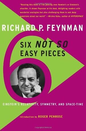 Six Not So Easy Pieces: Einstein's Relativity, Symmetry, And Space Time by Richard P. Feynman