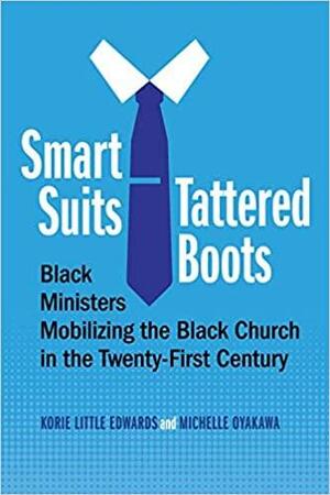 Smart Suits, Tattered Boots: Black Ministers Mobilizing the Black Church in the Twenty-First Century by Michelle Oyakawa, Korie Little Edwards