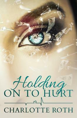 Holding on to Hurt by Charlotte Roth