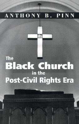 The Black Church in the Post-Civil Rights Era by Anthony B. Pinn