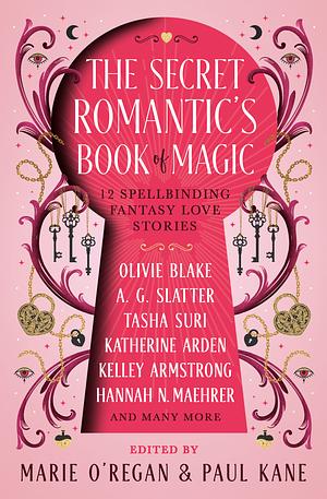 The Secret Romantic's Book of Magic by Angela Slatter, Kelly Andrew, Olivie Blake, A C Wise, Hannah Nicole Maehrer, Melissa Marr, Marie O'Regan, Katherine Arden, Megan Bannen, Paul Kane, Tasha Suri, Kelley Armstrong, Kamilah Cole