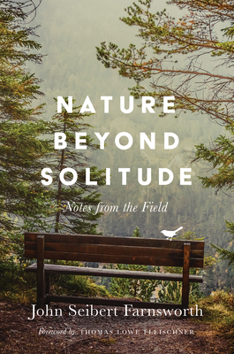Nature Beyond Solitude: Notes from the Field by John Seibert Farnsworth, Thomas Lowe Fleischner