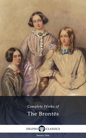 The Brontës Complete Works by Elizabeth Gaskell, Patrick Brontë, Emily Brontë, Anne Brontë, Charlotte Brontë