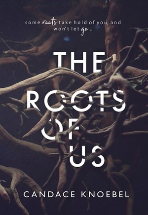 The Roots of Us by Candace Knoebel