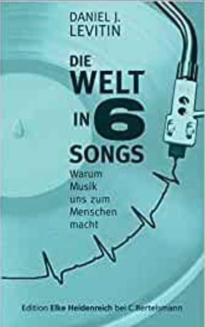 Die Welt in sechs Songs: Warum Musik uns zum Menschen macht by Daniel J. Levitin