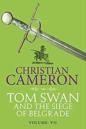 Tom Swan and the Siege of Belgrade: Part Seven by Christian Cameron