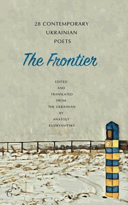 The Frontier: 28 Contemporary Ukrainian Poets by Anatoly Kudryavitsky