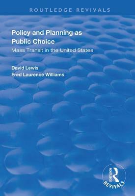 Policy and Planning as Public Choice: Mass Transit in the United States by David Lewis, Fred Laurence Williams
