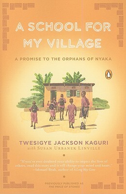 A School for My Village: A Promise to the Orphans of Nyaka by Twesigye Jackson Kaguri, Susan Urbanek Linville