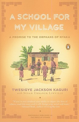 A School for My Village: A Promise to the Orphans of Nyaka by Susan Urbanek Linville, Twesigye Jackson Kaguri