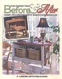 Flea Market Finds Before and After: Home Decorating with Makeover Miracles by Leisure Arts