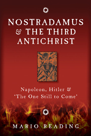 Nostradamus & The Third Antichrist: Napoleon, Hitler & 'The One Still to Come by Mario Reading