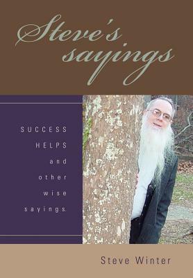 Steve's sayings: SUCCESS HELPS and other wise sayings. by Steve Winter