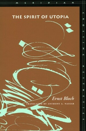 The Spirit of Utopia by Ernst Bloch, Anthony A. Nassar